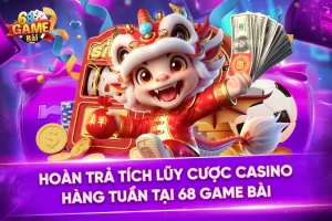 Hoàn Trả Tích Lũy Cược Casino Hàng Tuần Tại 68 Game Bài